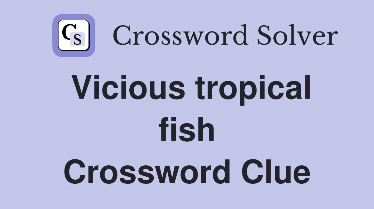 Vicious tropical fish Crossword Clue