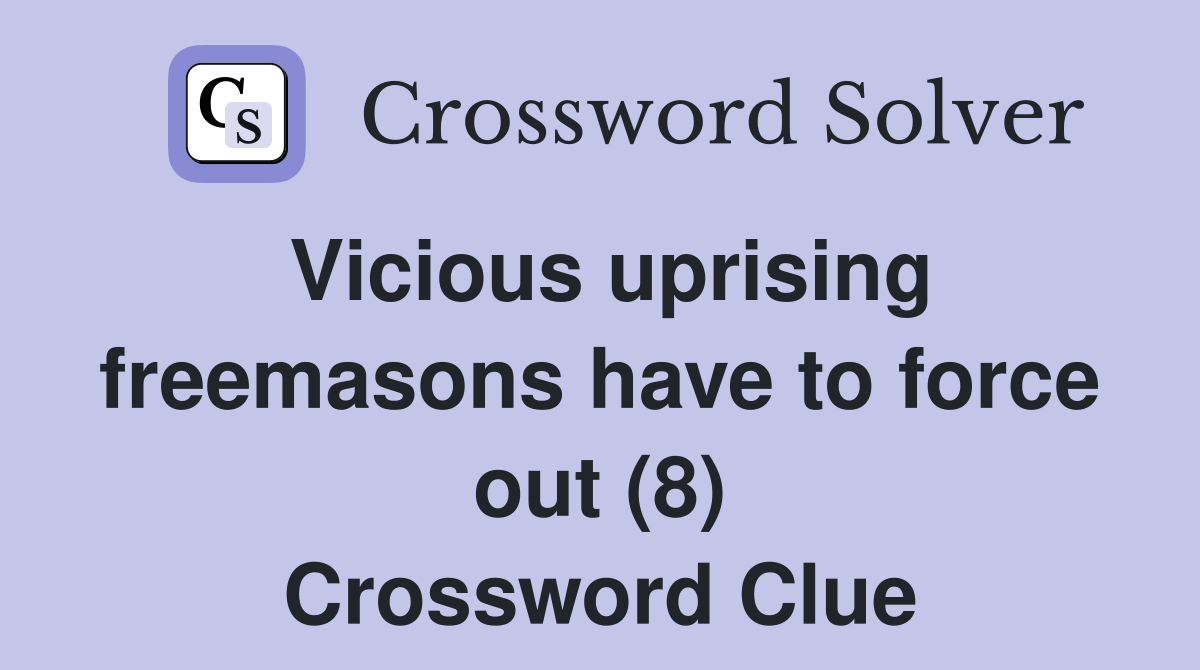 Vicious uprising freemasons have to force out (8) Crossword Clue