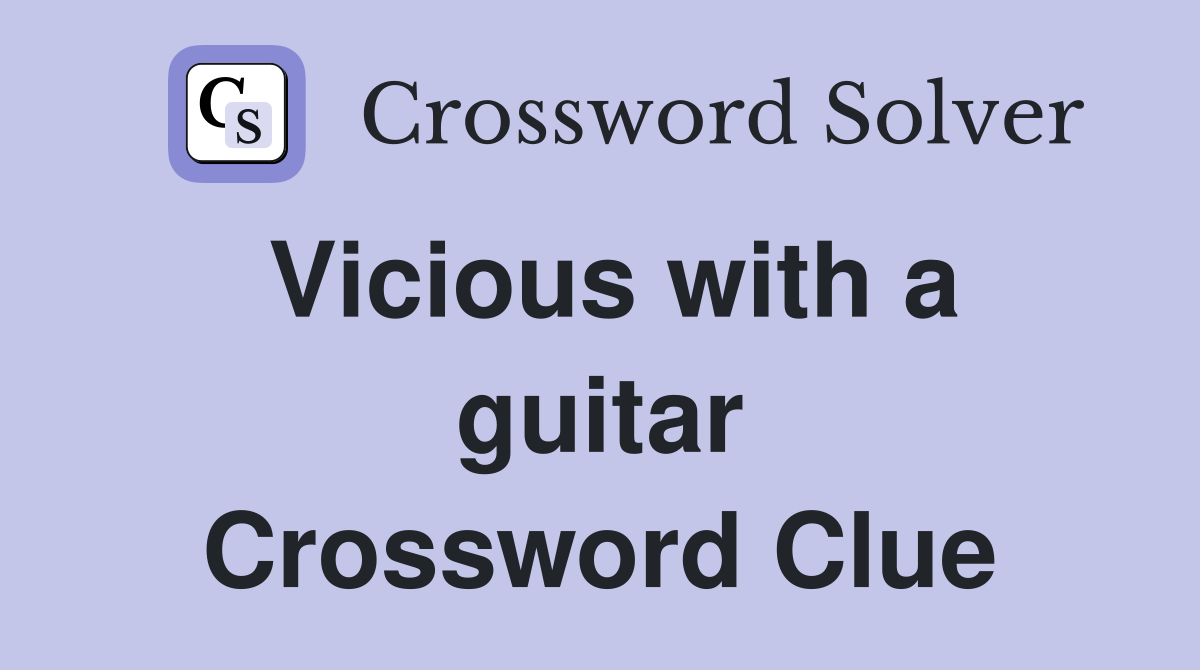 Vicious with a guitar Crossword Clue