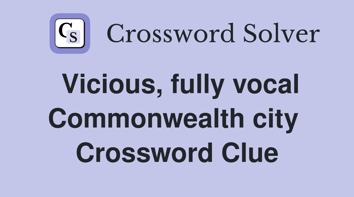 Vicious, fully vocal Commonwealth city  Crossword Clue