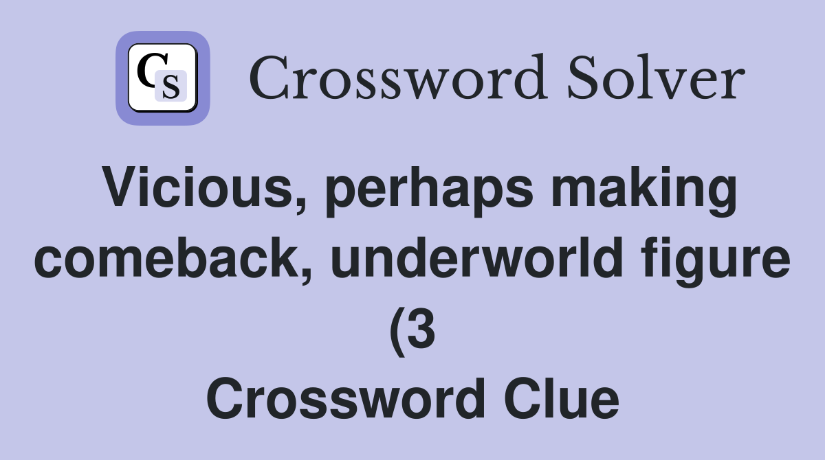 Vicious perhaps making comeback underworld figure (3) Crossword Vicious perhaps making comeback underworld figure (3) Crossword