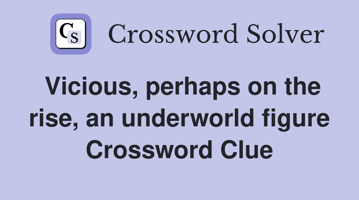 Vicious, perhaps on the rise, an underworld figure Crossword Clue