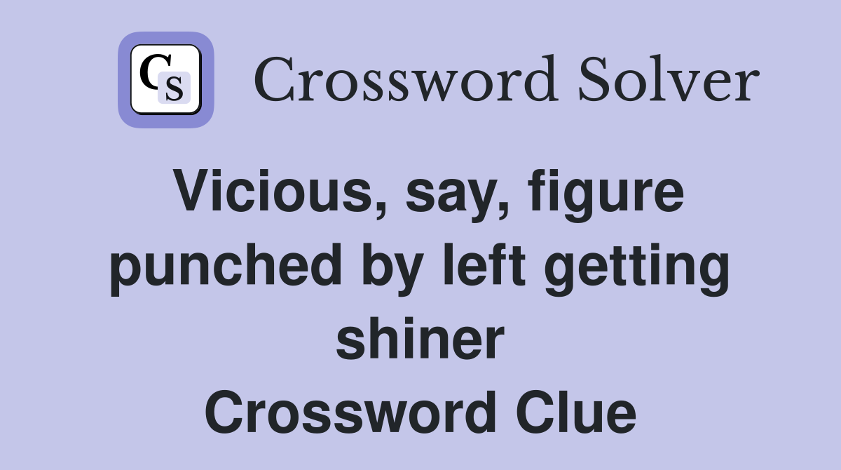 Vicious, say, figure punched by left getting shiner Crossword Clue