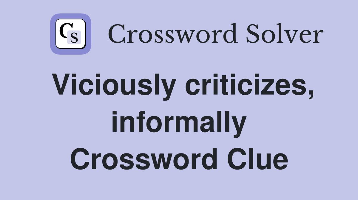 Viciously criticizes, informally Crossword Clue