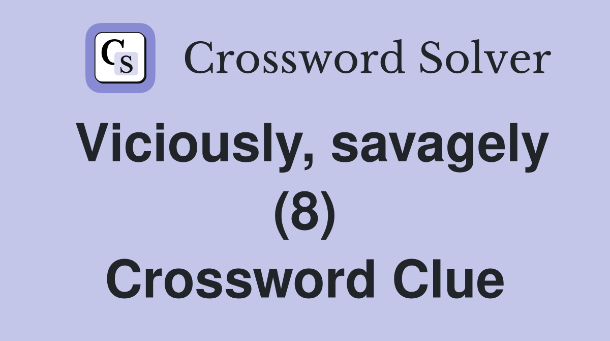 Viciously, savagely (8) Crossword Clue