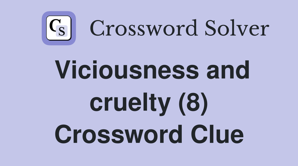 Viciousness and cruelty (8) Crossword Clue
