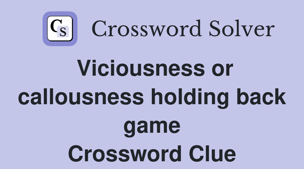 Viciousness or callousness holding back game Crossword Clue