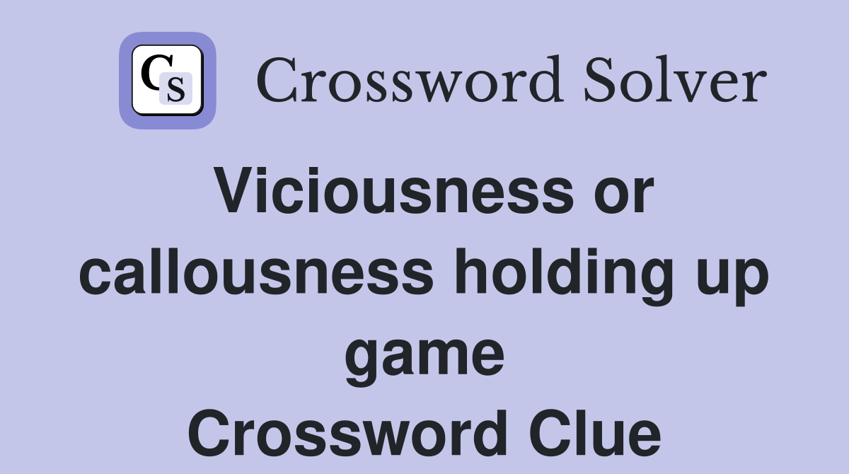 Viciousness or callousness holding up game Crossword Clue