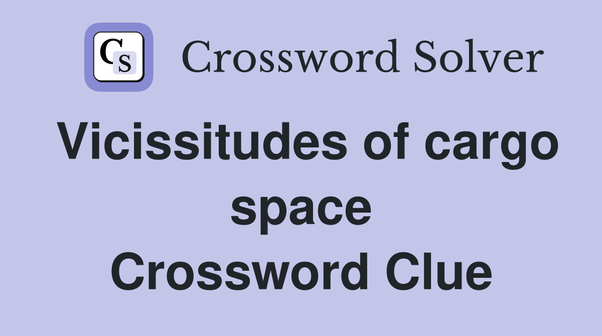 Vicissitudes of cargo space Crossword Clue