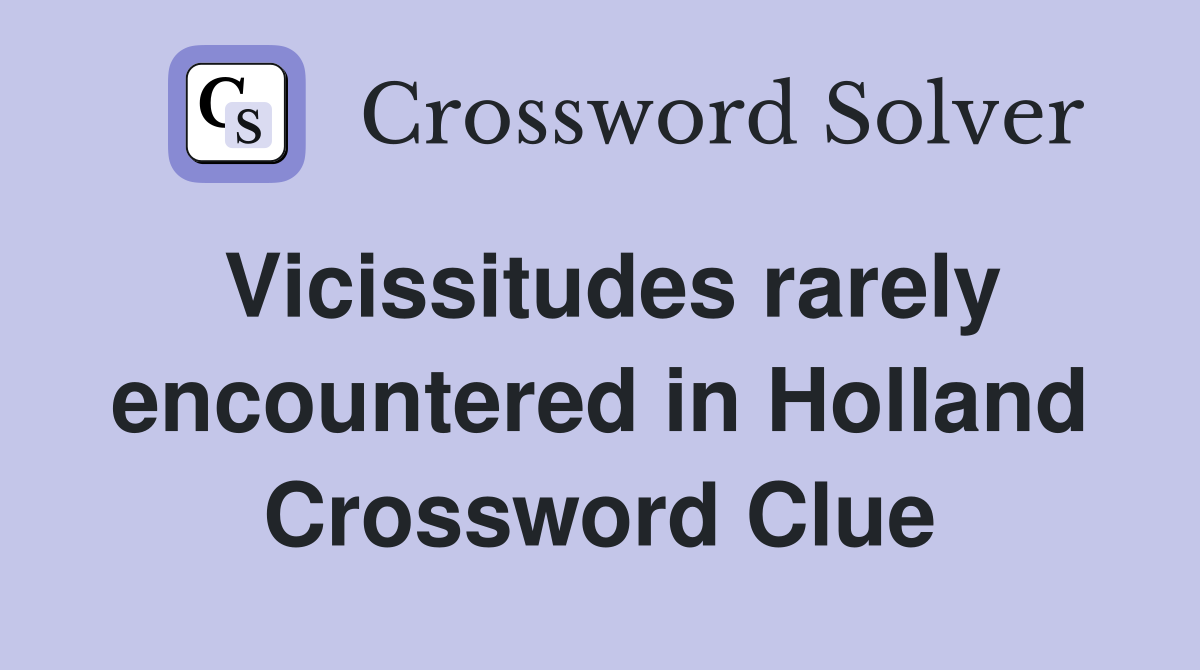 Vicissitudes rarely encountered in Holland Crossword Clue