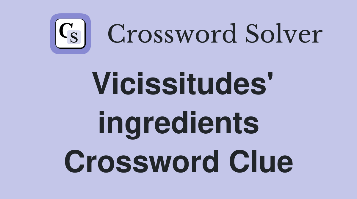 Vicissitudes' ingredients Crossword Clue