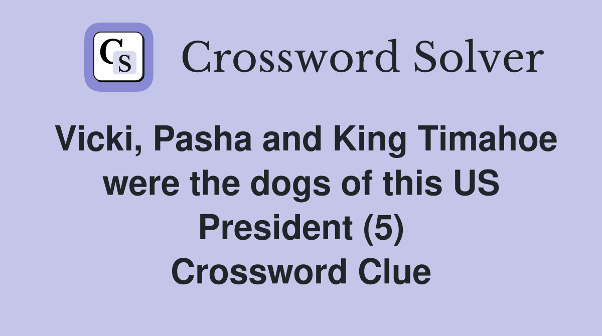 Vicki, Pasha and King Timahoe were the dogs of this US President (5) Crossword Clue