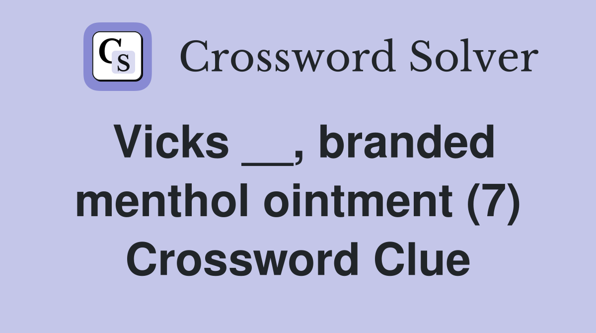 Vicks __, branded menthol ointment (7) Crossword Clue