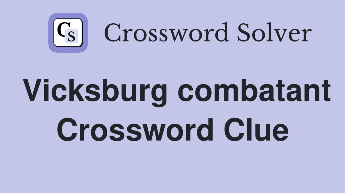 Vicksburg combatant Crossword Clue
