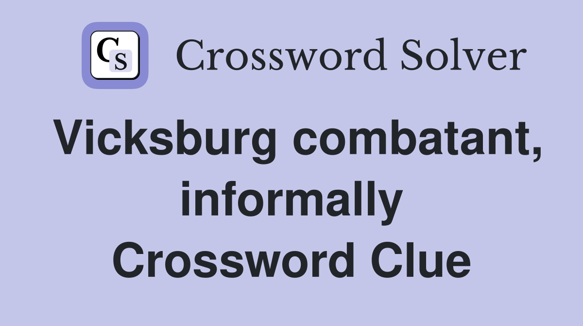 Vicksburg combatant, informally Crossword Clue