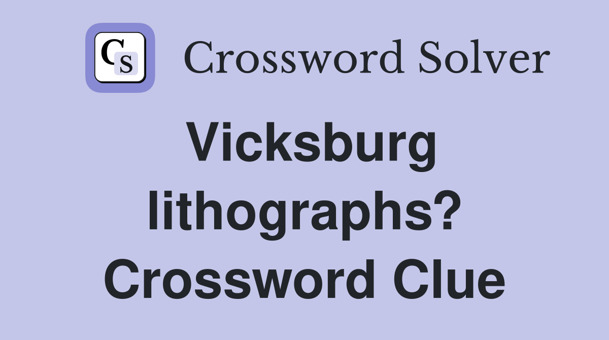 Vicksburg lithographs? Crossword Clue