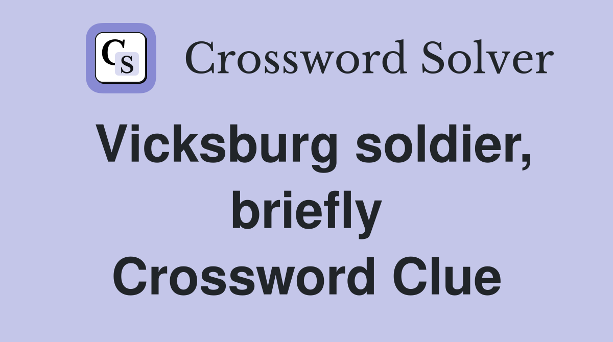 Vicksburg soldier, briefly Crossword Clue