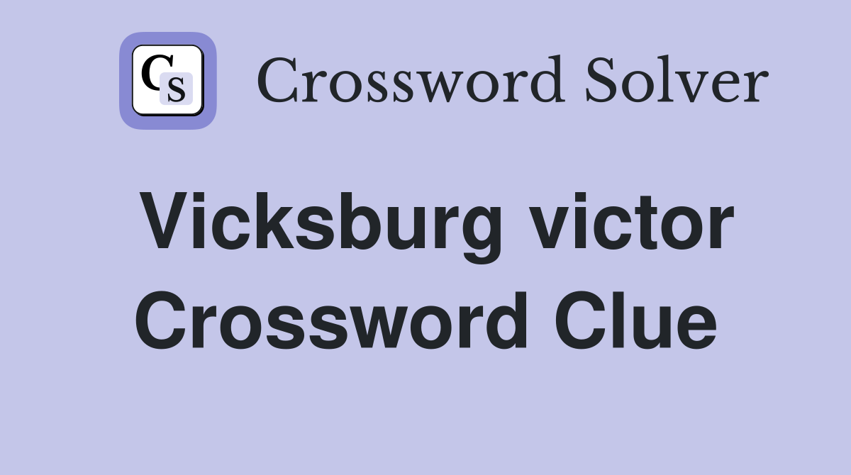 Vicksburg victor Crossword Clue