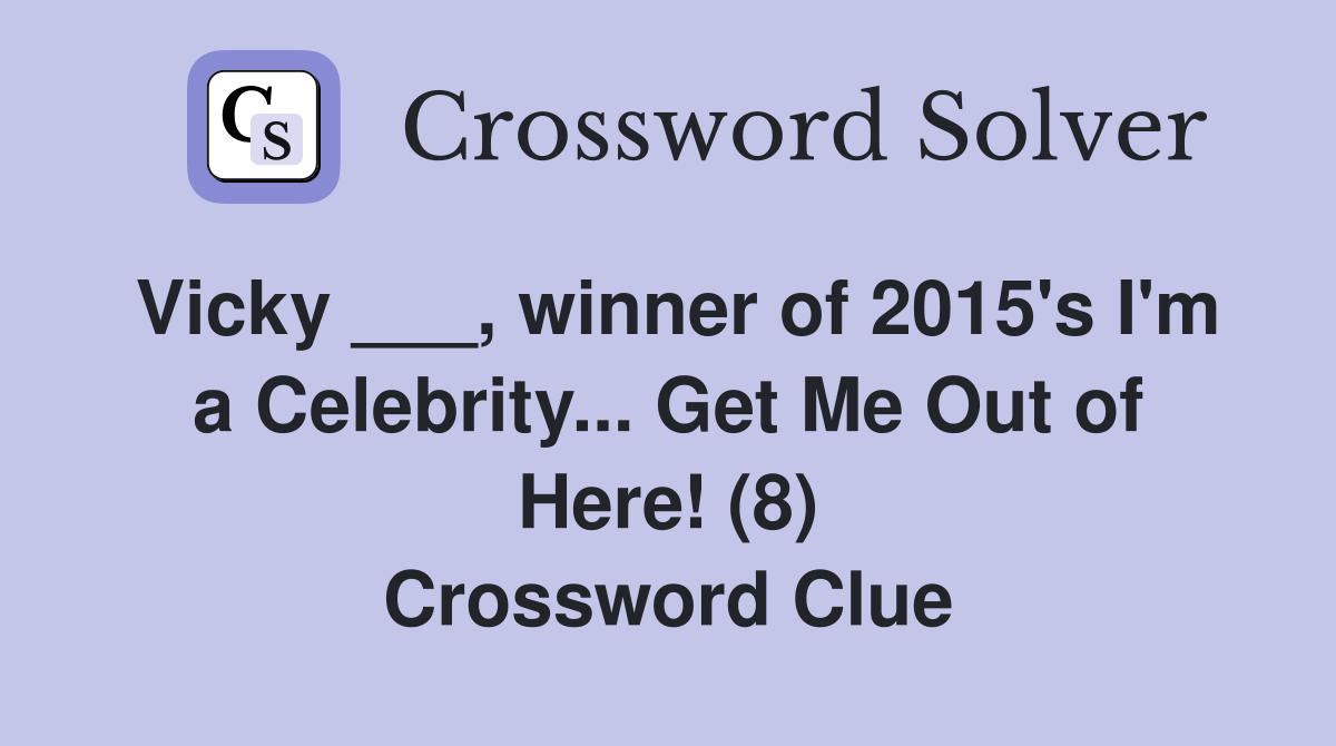 Vicky ___, winner of 2015's I'm a Celebrity... Get Me Out of Here! (8) Crossword Clue