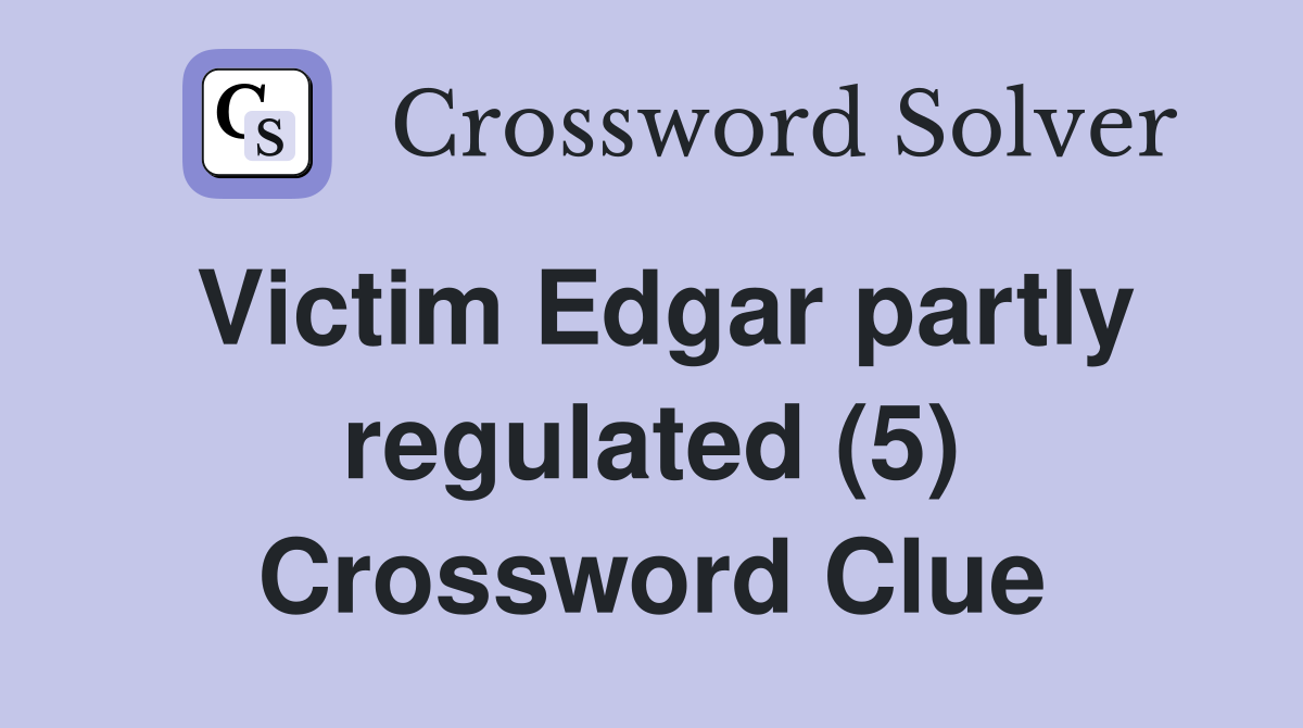 Victim Edgar partly regulated (5) Crossword Clue