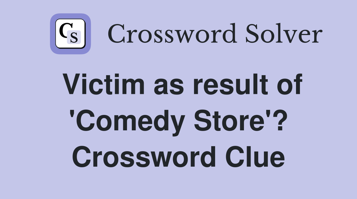 Victim as result of 'Comedy Store'? Crossword Clue