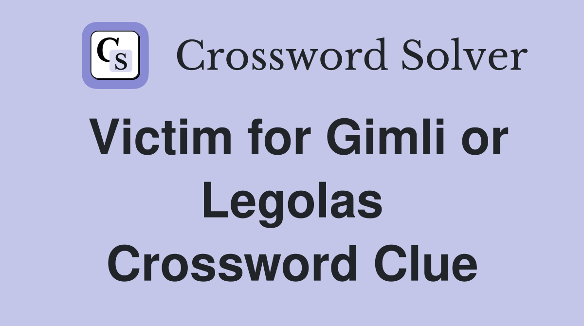 Victim for Gimli or Legolas Crossword Clue