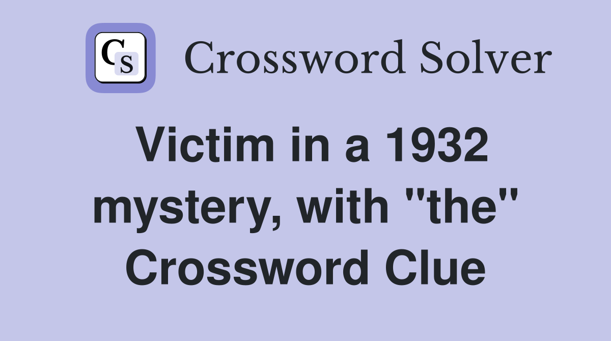 Victim in a 1932 mystery, with "the" Crossword Clue