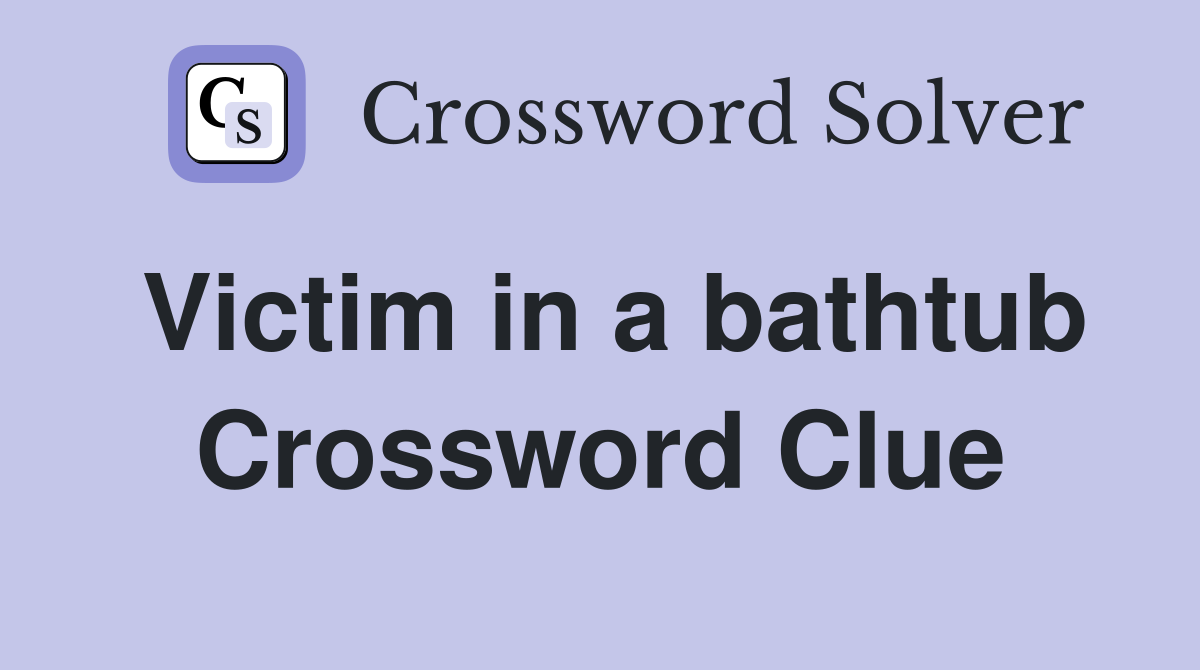 Victim in a bathtub Crossword Clue