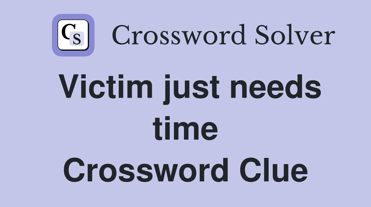Victim just needs time Crossword Clue