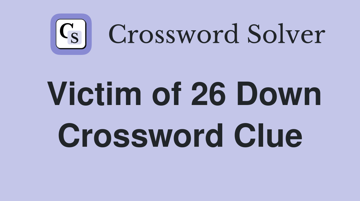 Victim of 26 Down Crossword Clue