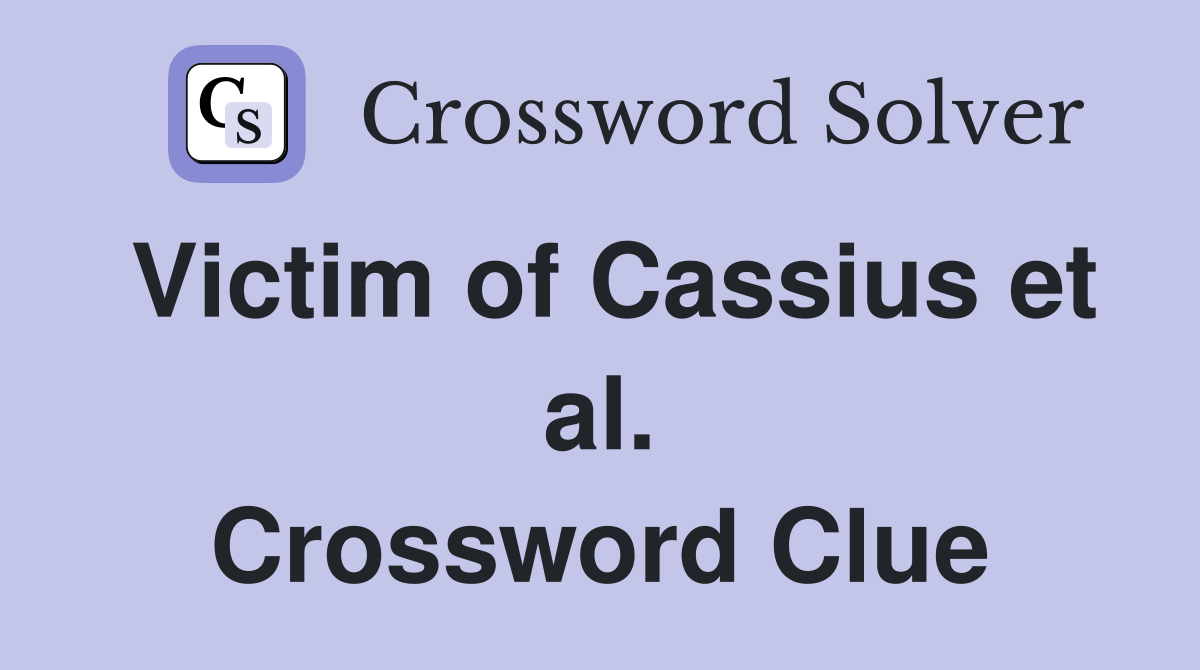 Victim of Cassius et al. Crossword Clue