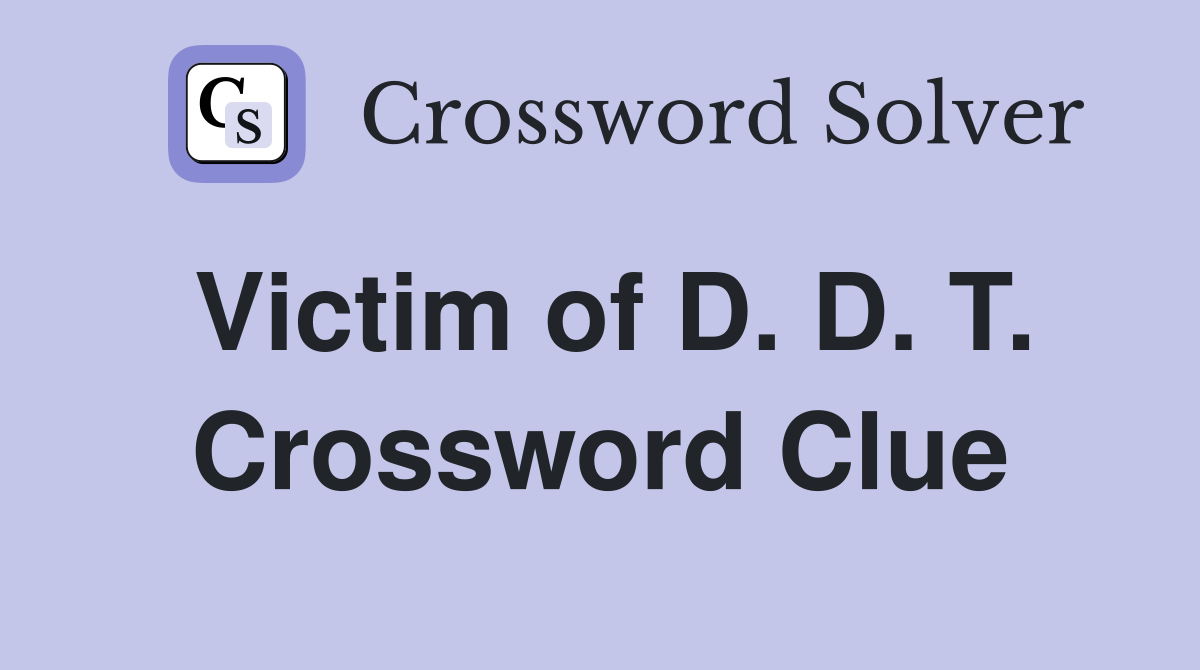 Victim of D. D. T. Crossword Clue
