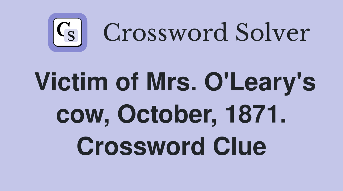 Victim of Mrs. O'Leary's cow, October, 1871. Crossword Clue