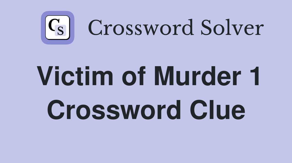 Victim of Murder 1 Crossword Clue