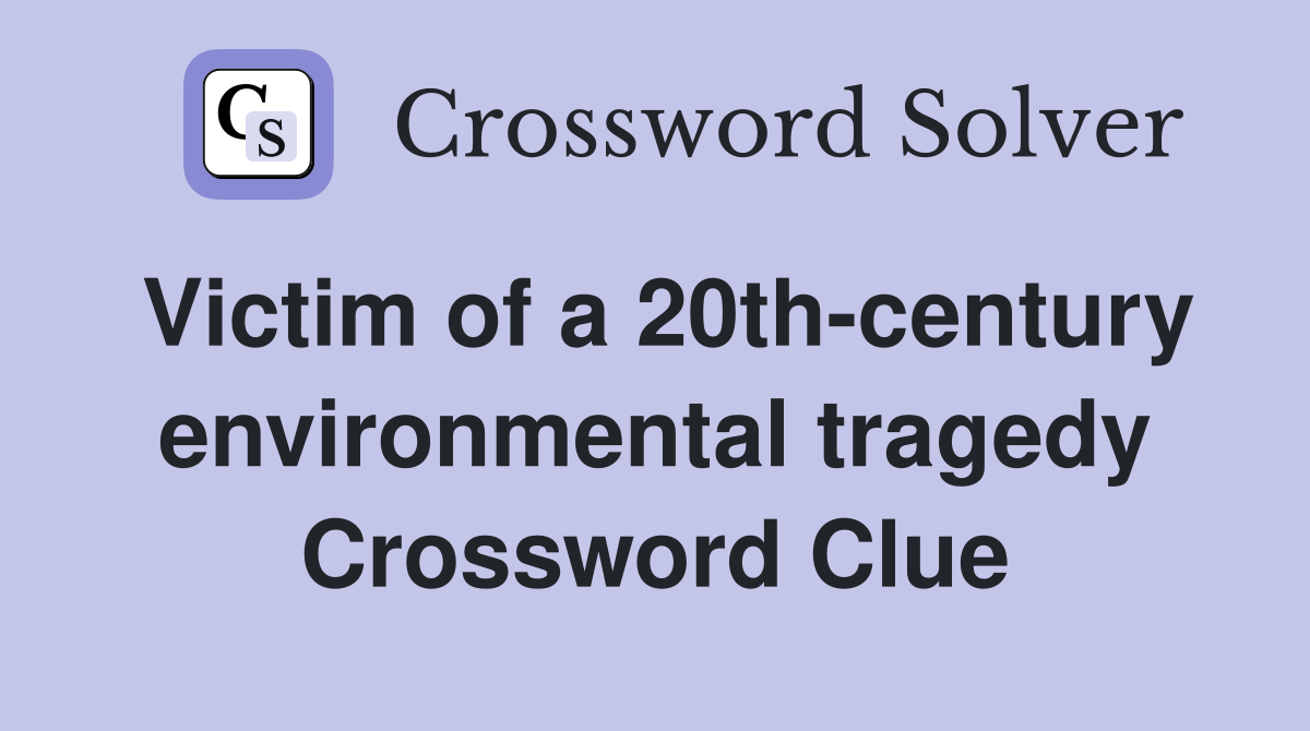 Victim of a 20th-century environmental tragedy Crossword Clue