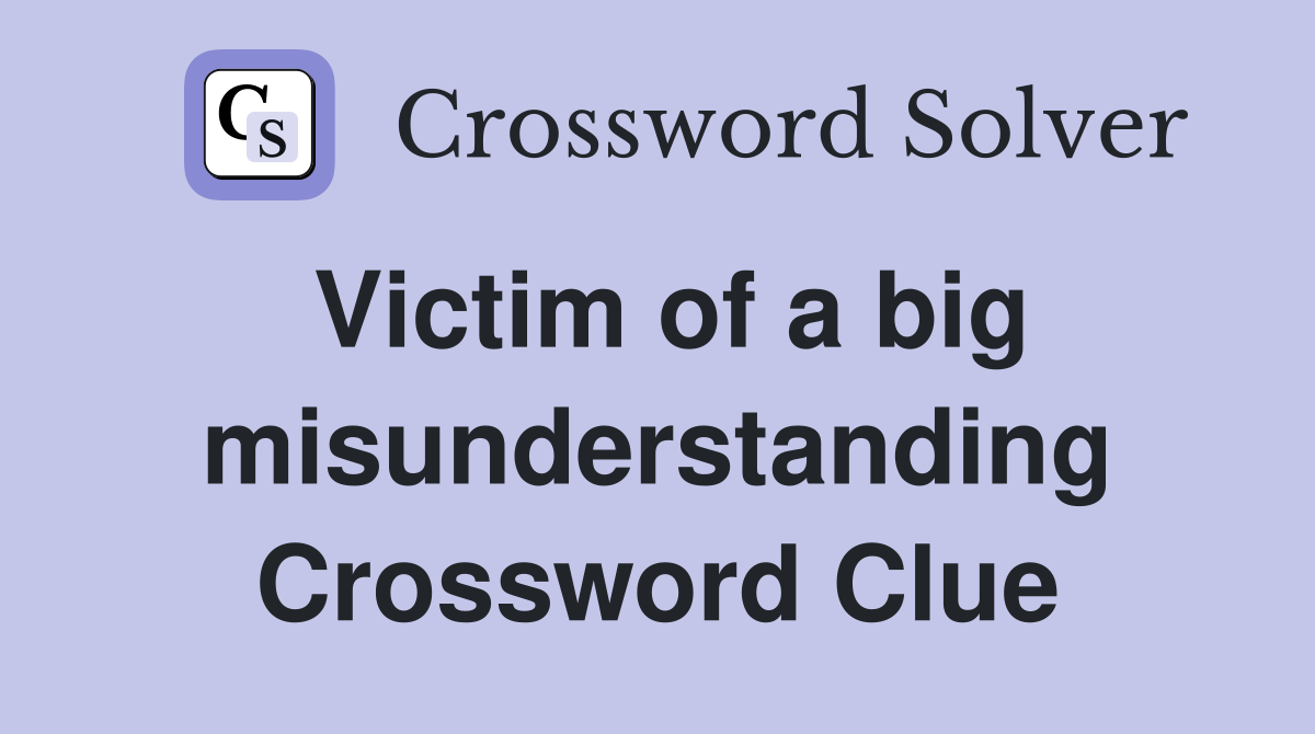 Victim of a big misunderstanding Crossword Clue