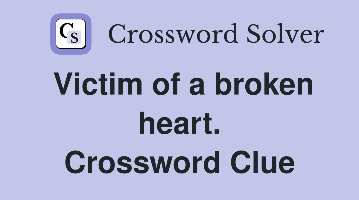 Victim of a broken heart. Crossword Clue