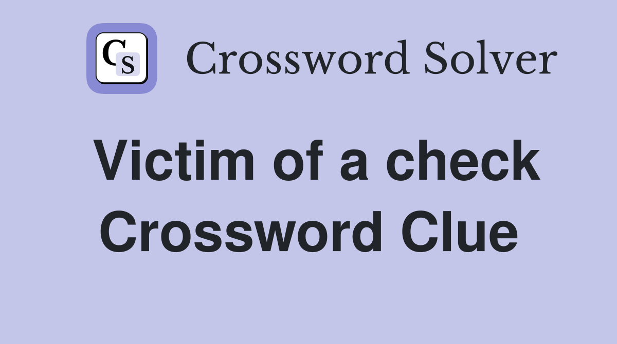 Victim of a check Crossword Clue