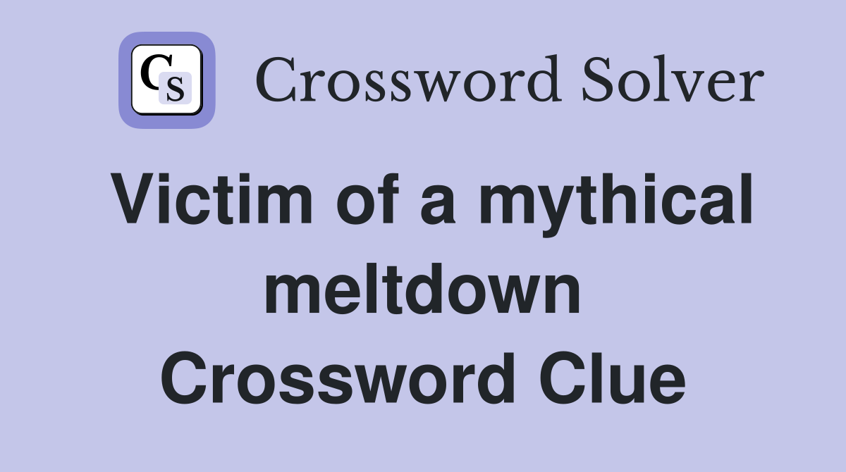 Victim of a mythical meltdown Crossword Clue