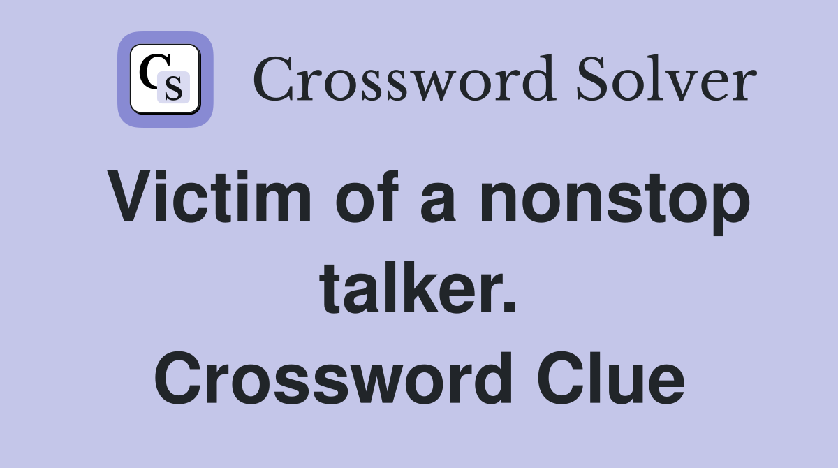 Victim of a nonstop talker. Crossword Clue