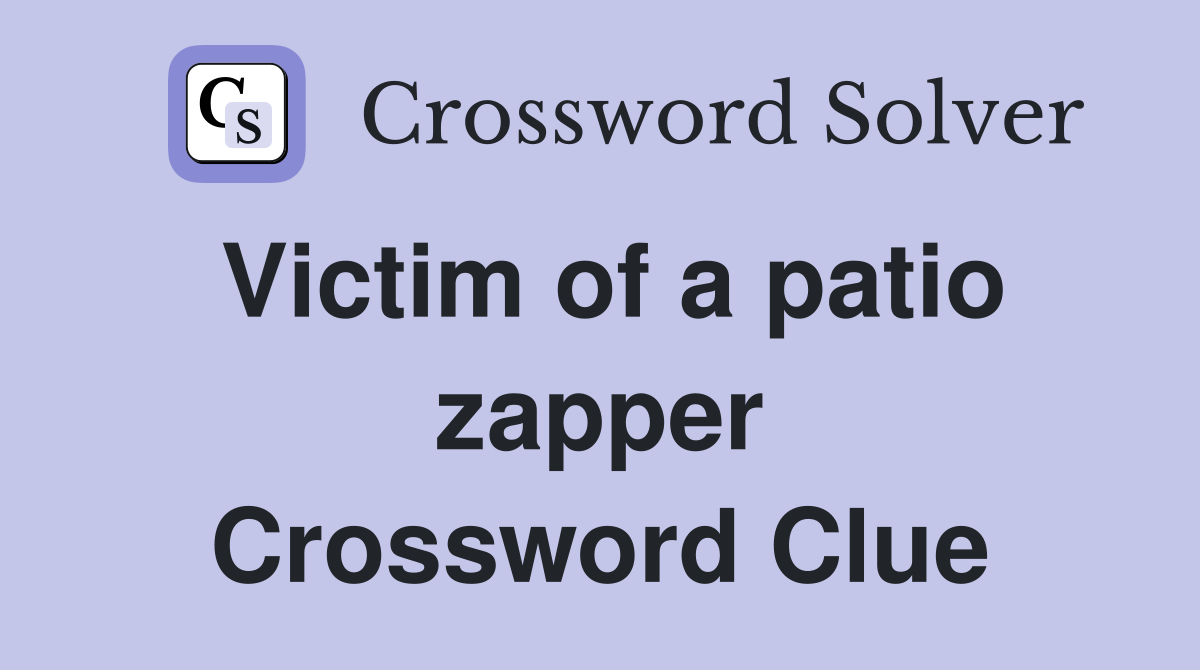 Victim of a patio zapper Crossword Clue