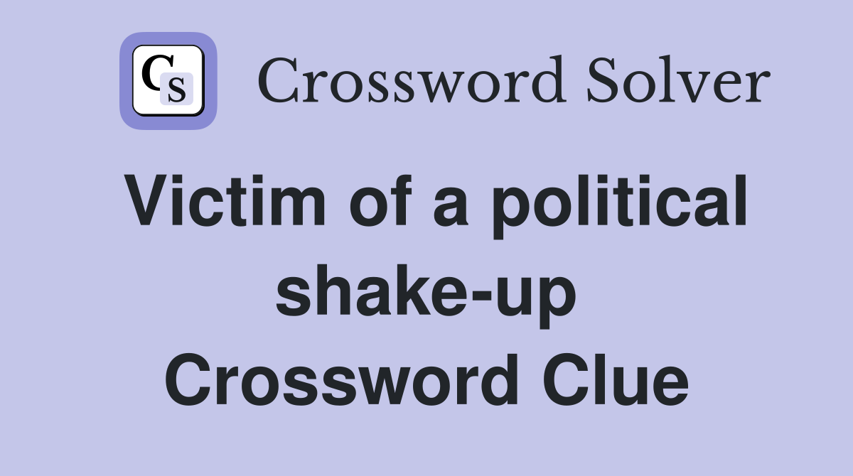 Victim of a political shake-up Crossword Clue