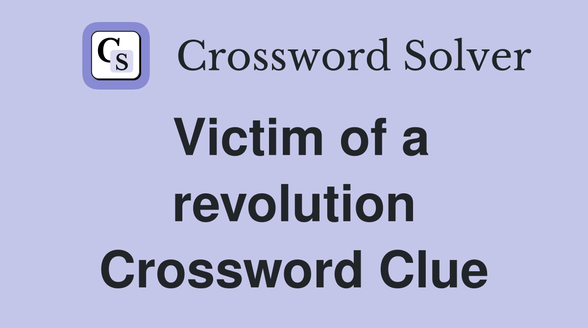 Victim of a revolution Crossword Clue