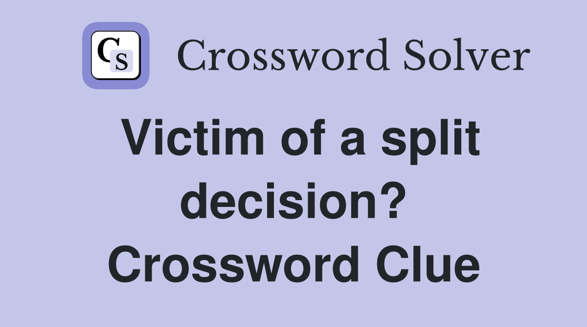 Victim of a split decision? Crossword Clue
