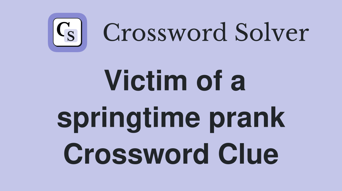 Victim of a springtime prank Crossword Clue