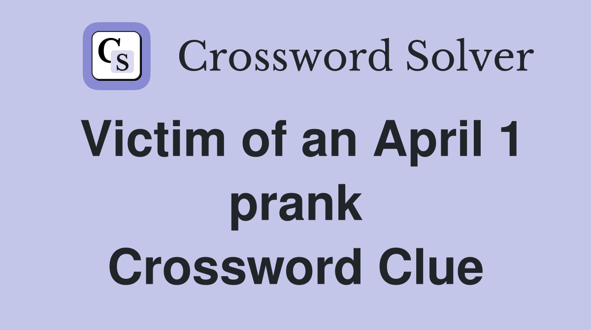 Victim of an April 1 prank Crossword Clue
