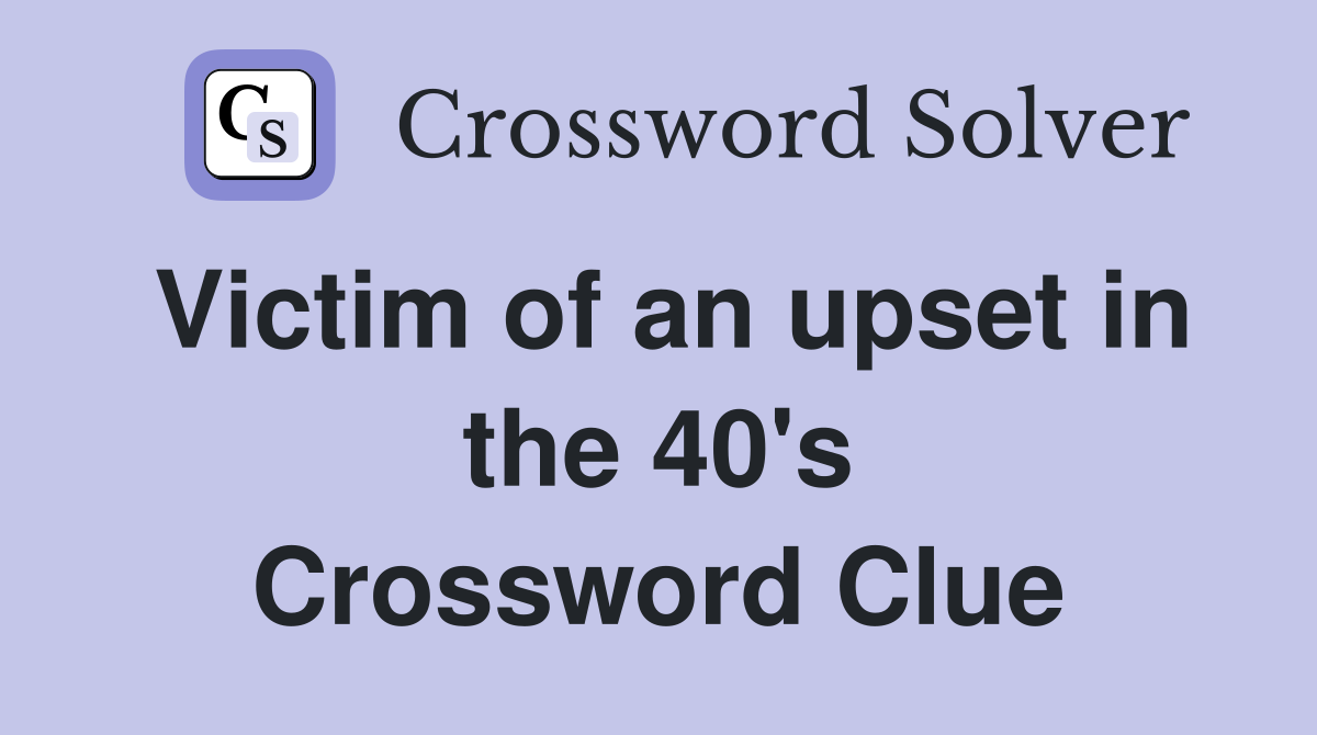 Victim of an upset in the 40's Crossword Clue