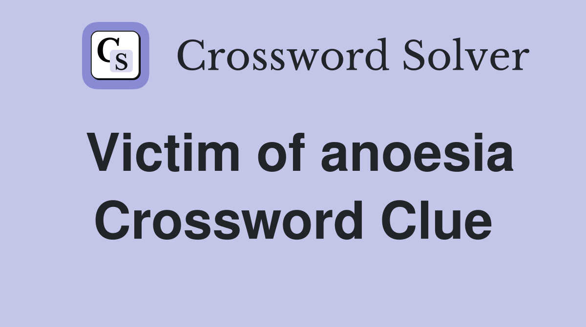 Victim of anoesia Crossword Clue