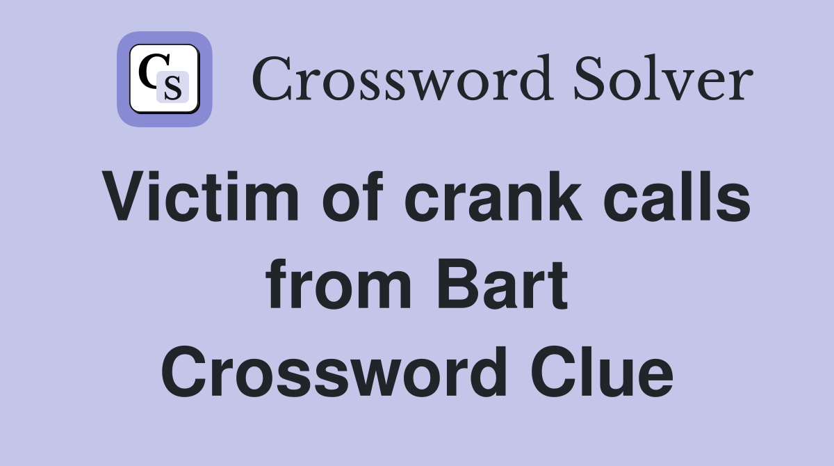 Victim of crank calls from Bart Crossword Clue