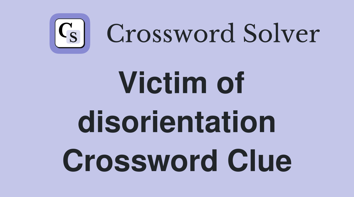 Victim of disorientation Crossword Clue